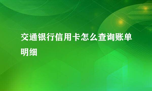 交通银行信用卡怎么查询账单明细