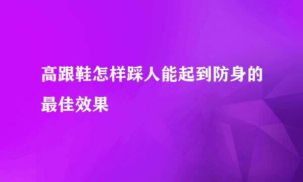 高跟鞋怎样踩人能起到防身的最佳效果