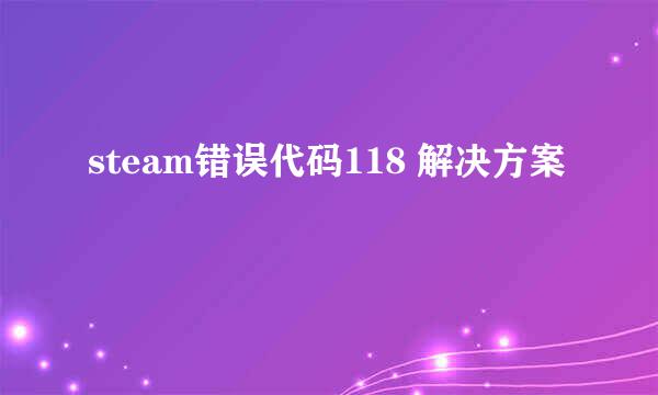 steam错误代码118 解决方案