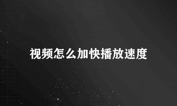 视频怎么加快播放速度