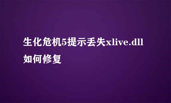 生化危机5提示丢失xlive.dll如何修复