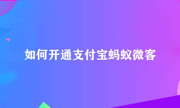 如何开通支付宝蚂蚁微客