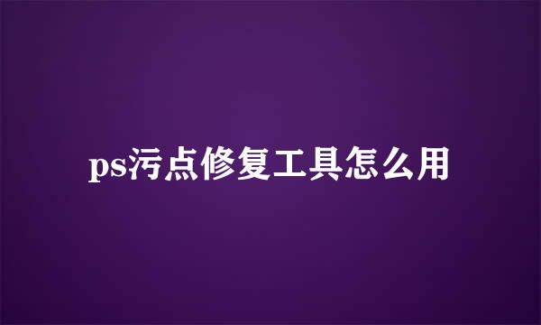 ps污点修复工具怎么用