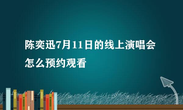 陈奕迅7月11日的线上演唱会怎么预约观看