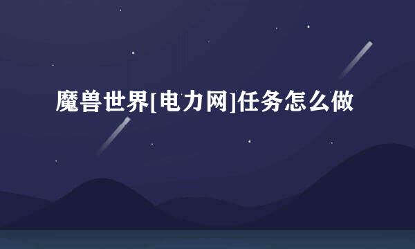 魔兽世界[电力网]任务怎么做