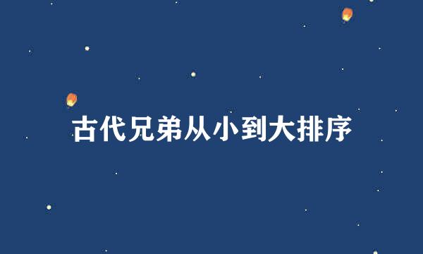 古代兄弟从小到大排序