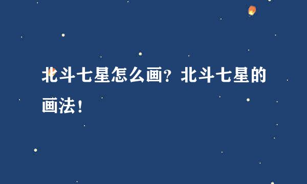 北斗七星怎么画？北斗七星的画法！