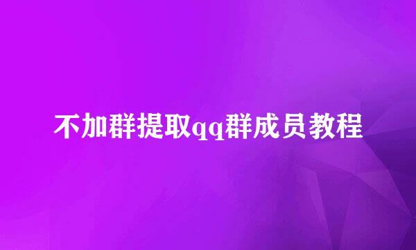 不加群提取qq群成员教程