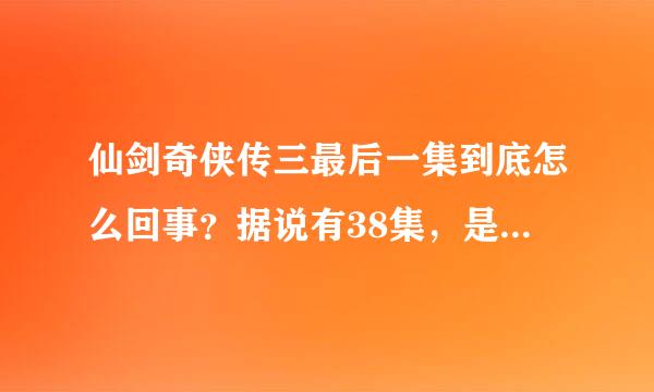 仙剑奇侠传三最后一集到底怎么回事？据说有38集，是怎样？景天到底死了吗