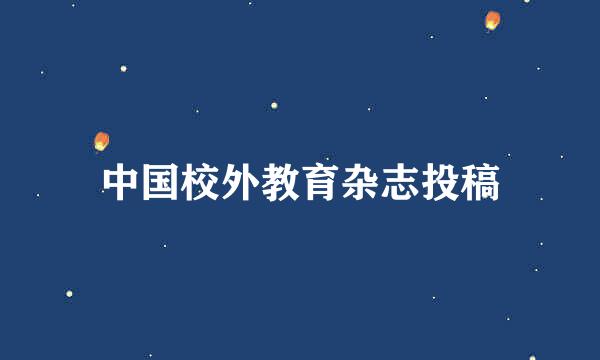 中国校外教育杂志投稿