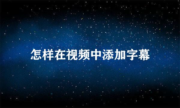 怎样在视频中添加字幕