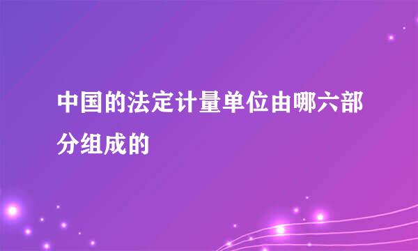 中国的法定计量单位由哪六部分组成的