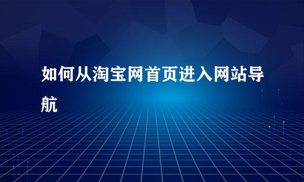 如何从淘宝网首页进入网站导航