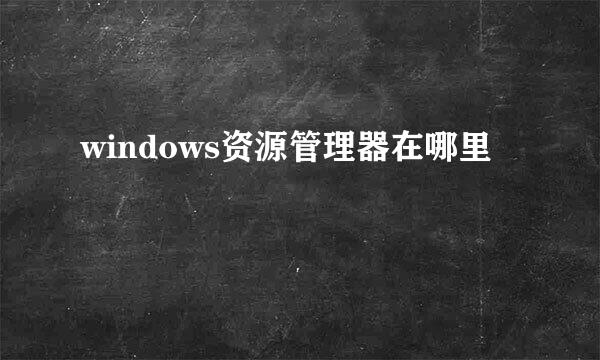 windows资源管理器在哪里