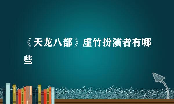 《天龙八部》虚竹扮演者有哪些