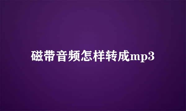 磁带音频怎样转成mp3