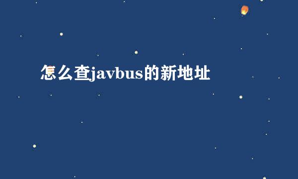 怎么查javbus的新地址