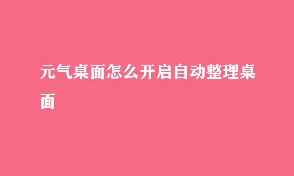 元气桌面怎么开启自动整理桌面