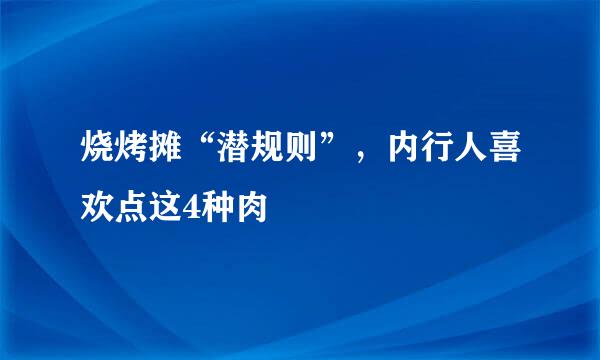 烧烤摊“潜规则”，内行人喜欢点这4种肉