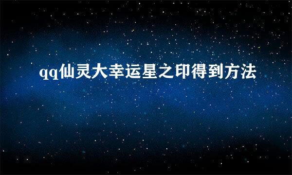 qq仙灵大幸运星之印得到方法