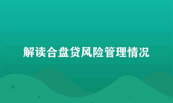 解读合盘贷风险管理情况