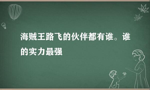 海贼王路飞的伙伴都有谁。谁的实力最强