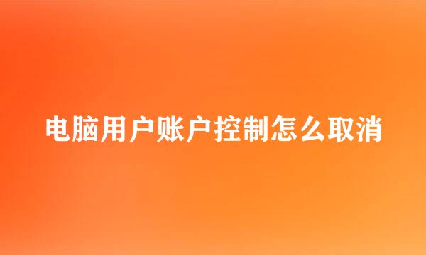 电脑用户账户控制怎么取消