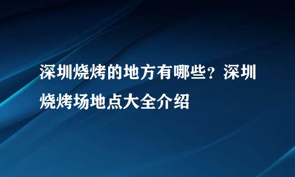 深圳烧烤的地方有哪些？深圳烧烤场地点大全介绍