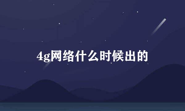 4g网络什么时候出的