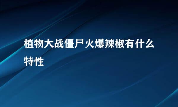 植物大战僵尸火爆辣椒有什么特性