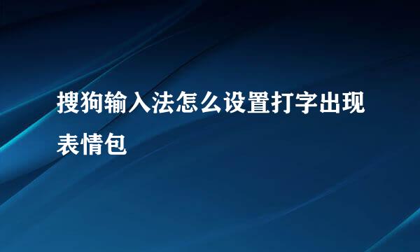 搜狗输入法怎么设置打字出现表情包