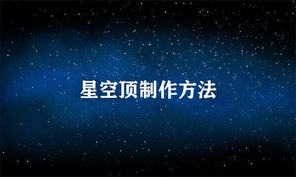 星空顶制作方法