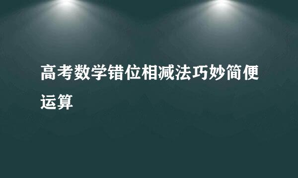 高考数学错位相减法巧妙简便运算