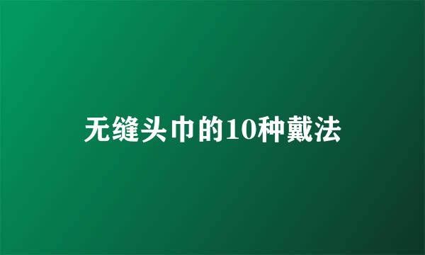 无缝头巾的10种戴法