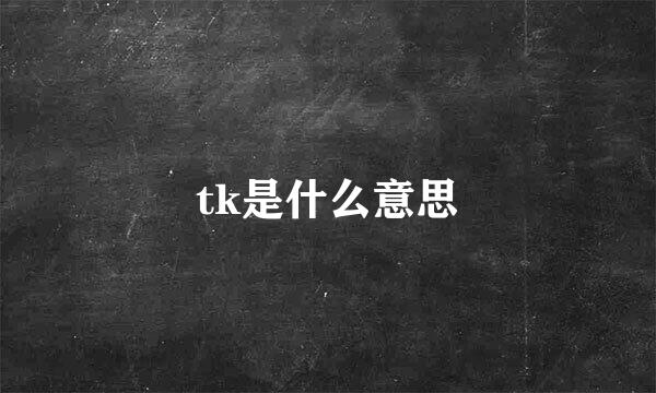 tk是什么意思