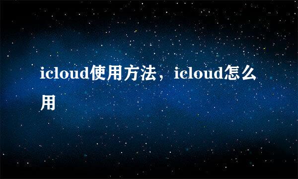 icloud使用方法，icloud怎么用