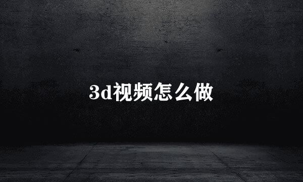 3d视频怎么做