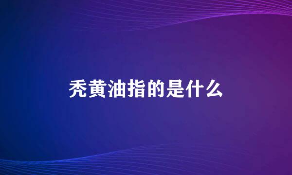 秃黄油指的是什么