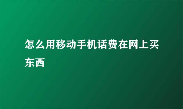 怎么用移动手机话费在网上买东西