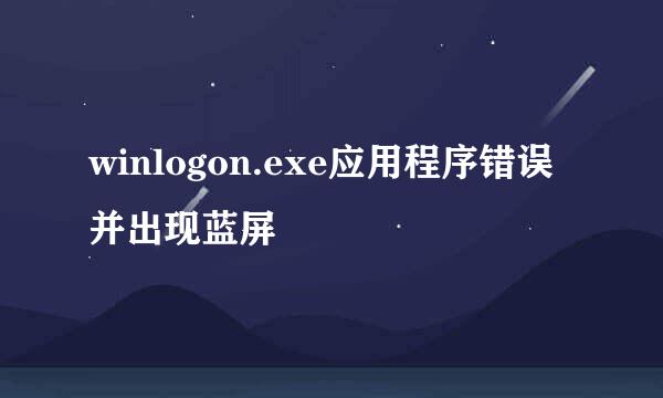 winlogon.exe应用程序错误并出现蓝屏