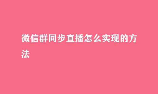 微信群同步直播怎么实现的方法