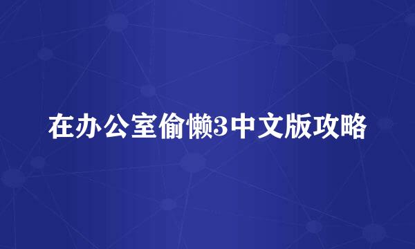 在办公室偷懒3中文版攻略