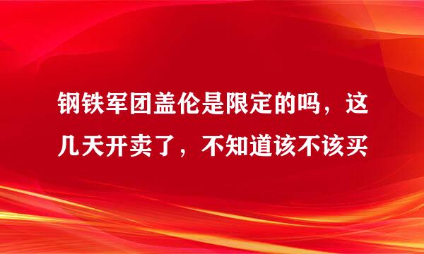 钢铁军团盖伦是限定的吗，这几天开卖了，不知道该不该买