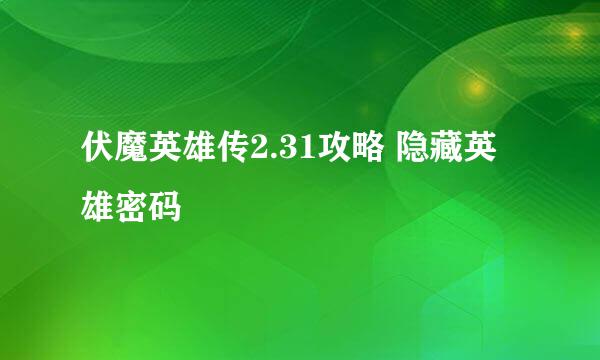 伏魔英雄传2.31攻略 隐藏英雄密码