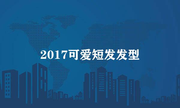 2017可爱短发发型