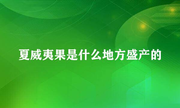 夏威夷果是什么地方盛产的