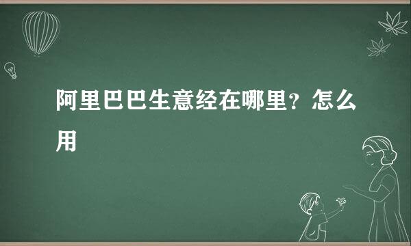 阿里巴巴生意经在哪里？怎么用