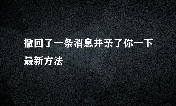 撤回了一条消息并亲了你一下最新方法