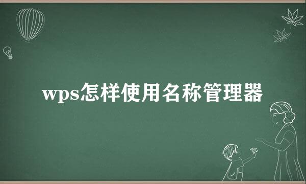 wps怎样使用名称管理器