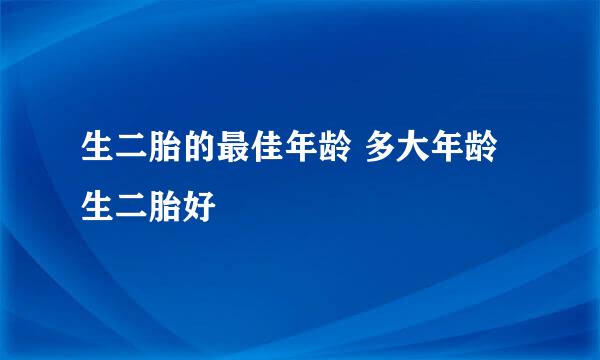 生二胎的最佳年龄 多大年龄生二胎好